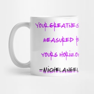 Your Greatness Is Measured By Yours Horizons, Michelangelo Mug